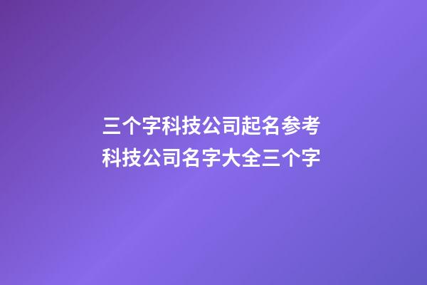 三个字科技公司起名参考 科技公司名字大全三个字